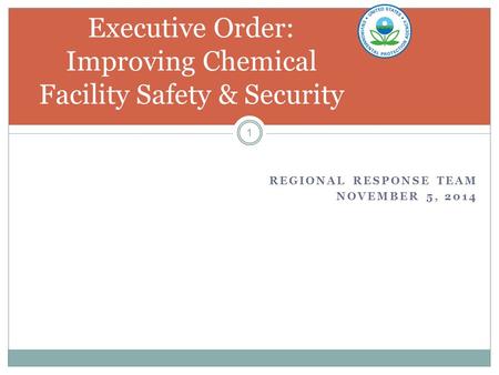 REGIONAL RESPONSE TEAM NOVEMBER 5, 2014 1 Executive Order: Improving Chemical Facility Safety & Security.