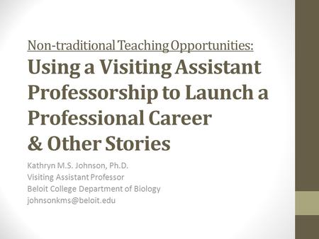 Non-traditional Teaching Opportunities: Using a Visiting Assistant Professorship to Launch a Professional Career & Other Stories Kathryn M.S. Johnson,