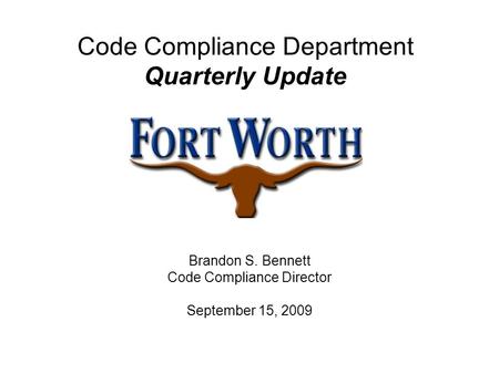 Code Compliance Department Quarterly Update Brandon S. Bennett Code Compliance Director September 15, 2009.