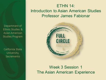 Department of Ethnic Studies & Asian American Studies Program California State University, Sacramento ETHN 14: Introduction to Asian American Studies Professor.