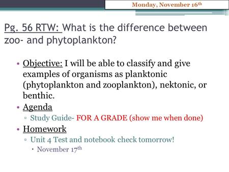 Pg. 56 RTW: What is the difference between zoo- and phytoplankton? Objective: I will be able to classify and give examples of organisms as planktonic (phytoplankton.