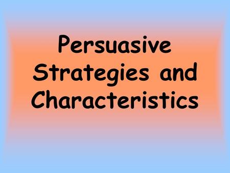 Persuasive Strategies and Characteristics