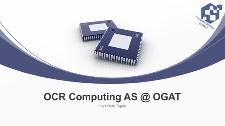 OCR Computing OGAT 1.4.1 Data Types. What OCR need you to know… 1.4.1 Data Types a) Primitive data types, integer, real/floating point, character,