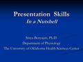 Presentation Skills In a Nutshell Sinya Benyajati, Ph.D. Department of Physiology The University of Oklahoma Health Sciences Center.