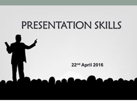 PRESENTATION SKILLS 22 nd April 2016. A presentation is not just a YOU YOU are also part of the presentation.