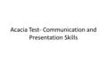 Acacia Test- Communication and Presentation Skills.