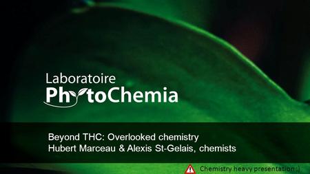 Beyond THC: Overlooked chemistry Hubert Marceau & Alexis St-Gelais, chemists Chemistry heavy presentation ;)