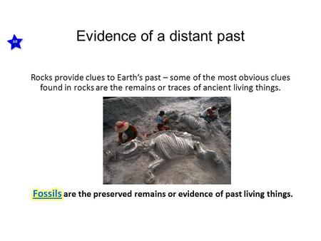 Evidence of a distant past Rocks provide clues to Earth’s past – some of the most obvious clues found in rocks are the remains or traces of ancient living.