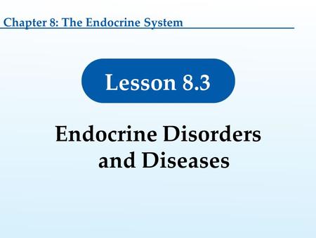 Endocrine Disorders and Diseases Lesson 8.3 Chapter 8: The Endocrine System.