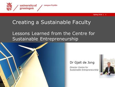 1|05-01-2016 1|Spring 2016 Creating a Sustainable Faculty Lessons Learned from the Centre for Sustainable Entrepreneurship Dr Gjalt de Jong Director Centre.