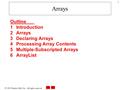  2003 Prentice Hall, Inc. All rights reserved. 1 Arrays Outline 1 Introduction 2 Arrays 3Declaring Arrays 4Processing Array Contents 5 Multiple-Subscripted.