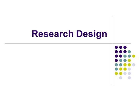 Research Design. How do we know what we know? The way we make reasoning Deductive logic Begins with one or more premises, reasoning then proceeds logically.