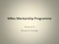 MRes Mentorship Programme Session 6 Research Design.