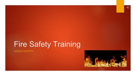 Fire Safety Training SARAH MARTIN What To Do If You See A Fire  Step 1: ACTIVATE Step 1: ACTIVATE  Step 2: ASSIST Step 2: ASSIST  Step 3: ATTEMPT.