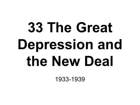 33 The Great Depression and the New Deal 1933-1939.