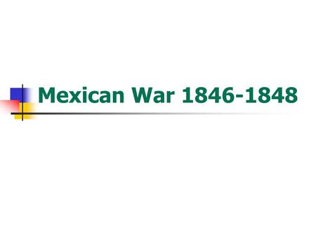 Mexican War 1846-1848. Causes of the Mexican War Manifest Destiny Texas Annexation by the United States Boundary dispute between Mexico and the U.S. over.