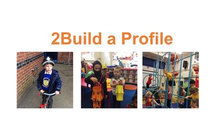 2Build a Profile. What is 2Build a Profile? We use it as a tool to make observations of your child’s learning in school. Using our tablets we take a photo,