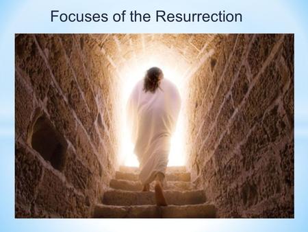 Focuses of the Resurrection. * Premise: The focus of the Resurrection is to look beyond the crucifixion and death of Jesus. The resurrection message.