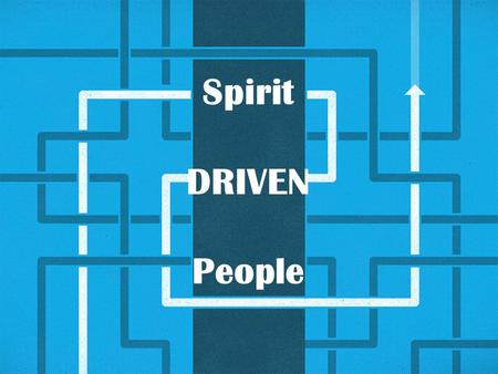 Spirit DRIVEN People. Galatians 5:25 Since we live by the Spirit, let us keep in step with the Spirit. Romans 8:14 For as many as are led by the Spirit.