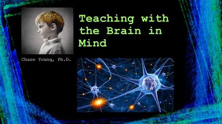 Chase Young, Ph.D. Teaching with the Brain in Mind.