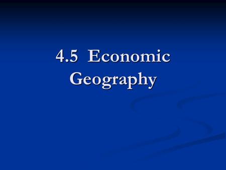 4.5 Economic Geography. Types of Economic Activities Traditional Economy- Goods/Services traded without exchanging $ Traditional Economy- Goods/Services.