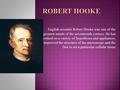 English scientist Robert Hooke was one of the greatest minds of the seventeenth century. He has worked on a variety of hypotheses and appliances, improved.