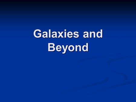 Galaxies and Beyond Where are we in the universe? Southwest middle is in the USA The USA is on planet Earth Planet Earth is in the Solar System The solar.