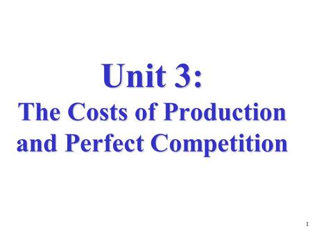 Unit 3: The Costs of Production and Perfect Competition 1.