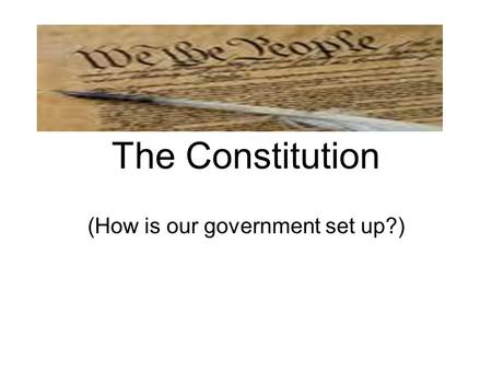 The Constitution (How is our government set up?).