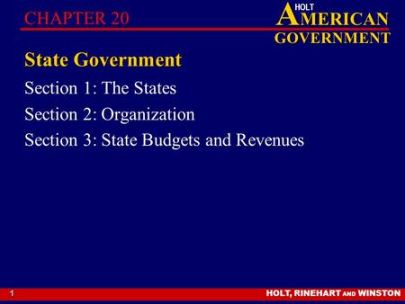 HOLT, RINEHART AND WINSTON A MERICAN GOVERNMENT HOLT 1 State Government Section 1: The States Section 2: Organization Section 3: State Budgets and Revenues.