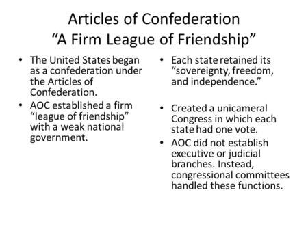 Articles of Confederation “A Firm League of Friendship” The United States began as a confederation under the Articles of Confederation. AOC established.