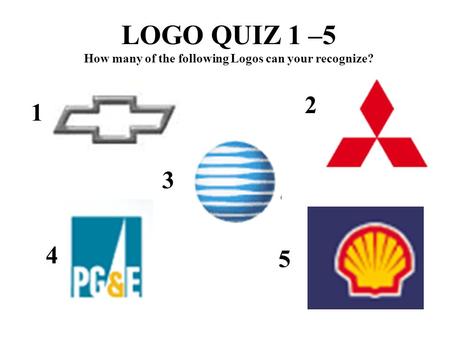 LOGO QUIZ 1 –5 How many of the following Logos can your recognize? 1 2 3 4 5.