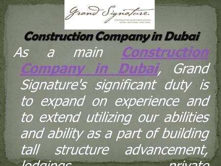 As a main Construction Company in Dubai, Grand Signature's significant duty is to expand on experience and to extend utilizing our abilities and ability.