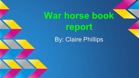 War horse book report By: Claire Phillips. setting / people War Horse’s setting is in world war one. Some of the people in the book are Albert Joey and.