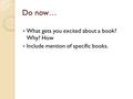 Do now… What gets you excited about a book? Why? How Include mention of specific books.