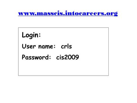 Www.masscis.intocareers.org Login: User name: crls Password: cis2009.