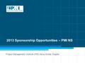 1 Project Management Institute (PMI) Nova Scotia Chapter 2013 Sponsorship Opportunities – PMI NS.