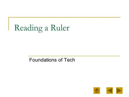 Reading a Ruler Foundations of Tech. Background – World Wide Two main systems of measurement  Metric System Based on the number 10  U.S. Customary System.