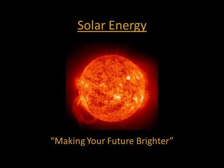 Solar Energy “Making Your Future Brighter”. Definition & Types Solar Energy is radiant energy emitted by the sun. 2 MAIN TYPES: Solar Thermal Energy Photovoltaic.