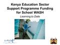 Kenya Education Sector Support Programme Funding for School WASH Learning to Date.