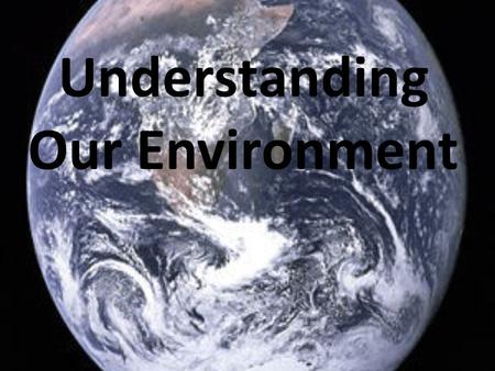 Understanding Our Environment. What is environmental science? Environment: the conditions that surround an organism or group of organisms Environmental.