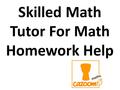 Skilled Math Tutor For Math Homework Help. Math homework made easy? There is no better way to demystify math homework than to use Math Made Easy's tutoring.