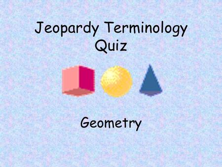 Jeopardy Terminology Quiz Geometry All points on a circle are the same distance from this point. (100)