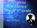 Advanced Academics Pre-AP 6 th Grade HEBISD HEBISD May 23, 2016 May 23, 2016.