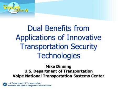 Dual Benefits from Applications of Innovative Transportation Security Technologies Mike Dinning U.S. Department of Transportation Volpe National Transportation.