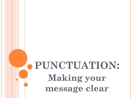 PUNCTUATION : Making your message clear. PUNCTUATION : MAKING YOUR MESSAGE CLEAR.