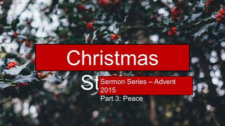 Christmas Stories Sermon Series – Advent 2015 Part 3: Peace.