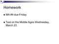 Homework MA #4 due Friday Test on the Middle Ages Wednesday, March 23.