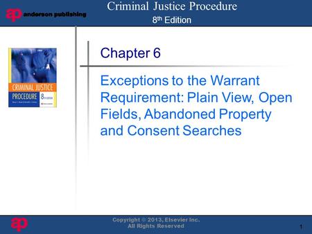 1 Book Cover Here Copyright © 2013, Elsevier Inc. All Rights Reserved Chapter 6 Exceptions to the Warrant Requirement: Plain View, Open Fields, Abandoned.