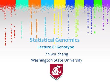 Statistical Genomics Zhiwu Zhang Washington State University Lecture 6: Genotype.